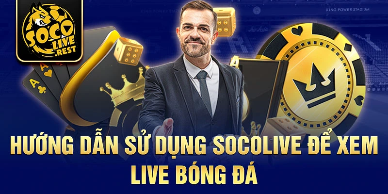 Hướng dẫn sử dụng Socolive để xem live bóng đá