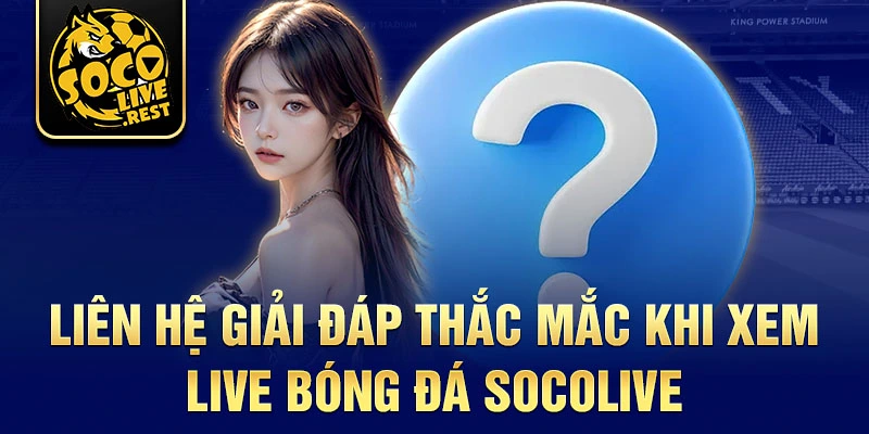 Liên hệ giải đáp thắc mắc khi xem live bóng đá Socolive