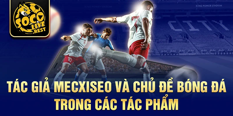 Tác giả Mecxiseo và chủ đề bóng đá trong các tác phẩm