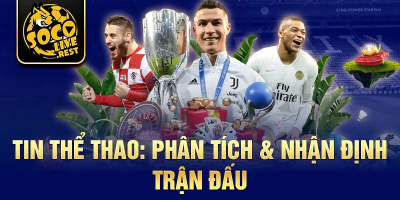 Tin thể thao: Phân tích & nhận định trận đấu