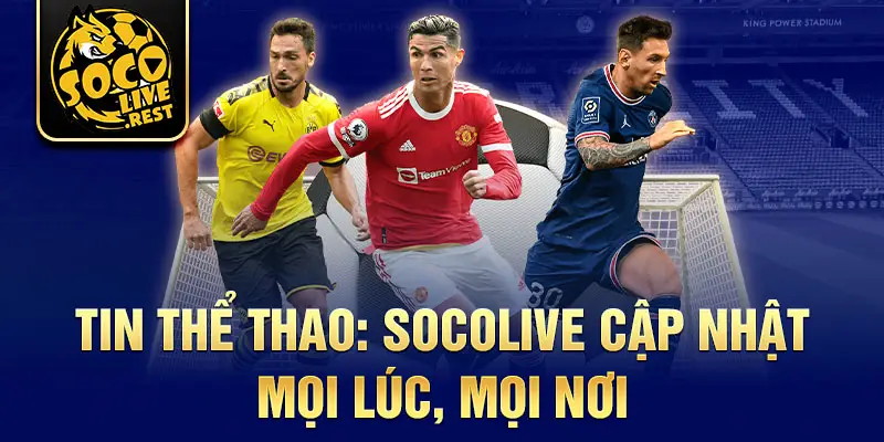 Tin thể thao: Socolive cập nhật mọi lúc, mọi nơi