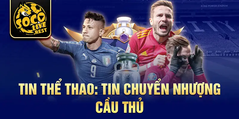 Tin thể thao: Tin chuyển nhượng cầu thủ