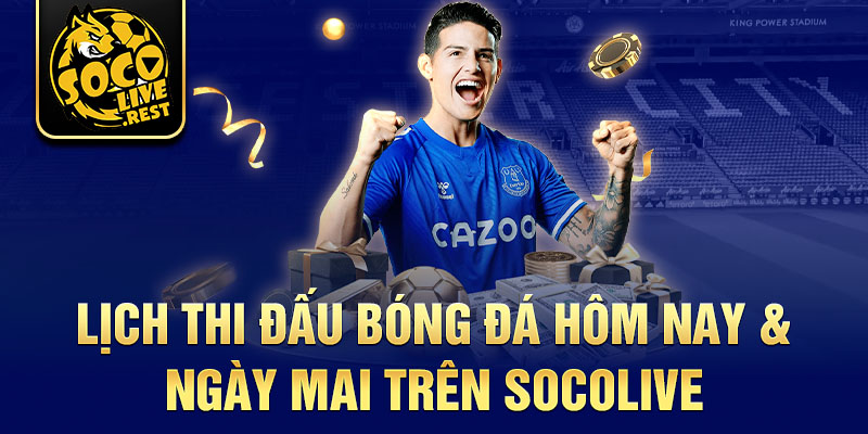 Lịch thi đấu bóng đá hôm nay & ngày mai trên Socolive