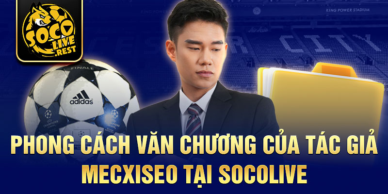 Phong cách văn chương của tác giả Mecxiseo tại Socolive