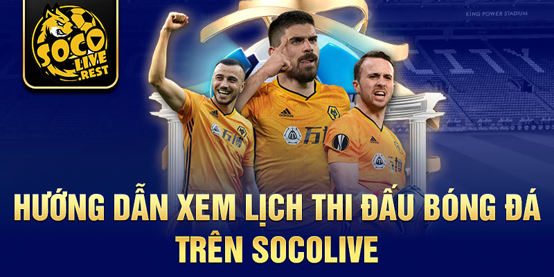 Hướng dẫn xem lịch thi đấu bóng đá trên Socolive