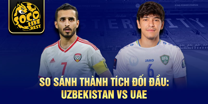 So sánh thành tích đối đầu: Uzbekistan vs UAE