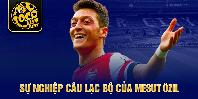 Sự nghiệp câu lạc bộ của Mesut Özil