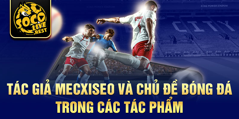 Tác giả Mecxiseo và chủ đề bóng đá trong các tác phẩm