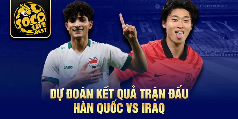 Dự đoán kết quả trận đấu Hàn Quốc vs Iraq