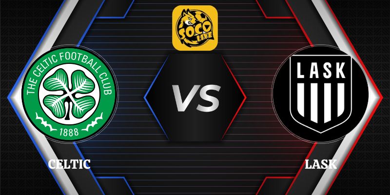 Soi Kèo Celtic Vs Lask lúc 02h00 20/08/2026 Vòng Loại Cúp C1